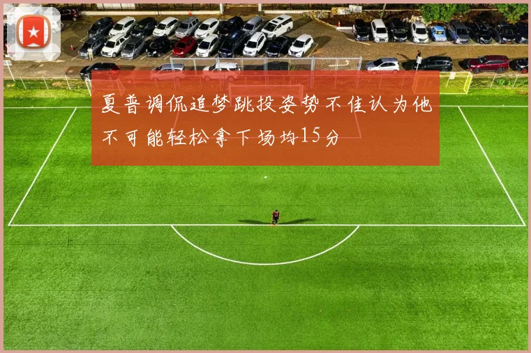 夏普调侃追梦跳投姿势不佳认为他不可能轻松拿下场均15分